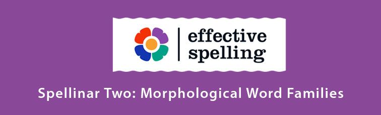 Effective Spelling - Spellinar Two: Morphological Word Families
